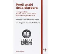 Poeti arabi della diaspora. Versi e prose liriche di Kahlil Gibran, Ameen Rihani, Mikhail Naimy, Elia Abu Madi