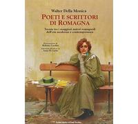 Poeti e scrittori di Romagna. Trenta tra i maggiori romagnoli dell'età moderna e contemporanea