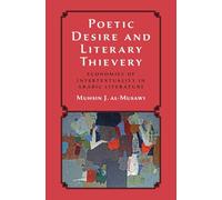 Poetic Desire and Literary Thievery: Economies of Intertextuality in Arabic Literature