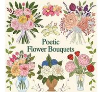 Poetic Flower Bouquets: A quiet and creative coloring book with romantic floral arrangements