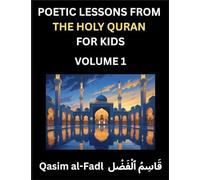 Poetic Lessons from the Holy Quran for Kids (Part 1)- The Whispers of the Divine Rhyme, A Collection of Quranic Verses in Verse, Religion, Morality, Poetry, Philosophy and Spiritualism and Poetic Reflections from the Islam