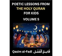 Poetic Lessons from the Holy Quran for Kids (Part 5)- The Whispers of the Divine Rhyme, A Collection of Quranic Verses in Verse, Religion, Morality, Poetry, Philosophy and Spiritualism and Poetic Reflections from the Islam