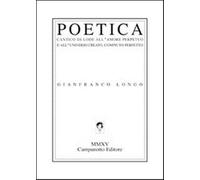 Poetica. Cantico di lode all'amore perpetuo e all'universo creato, compiut...