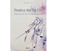 Poetica del Tai Chi. Appunti di Tai Chi immaginale - Bucca Donella