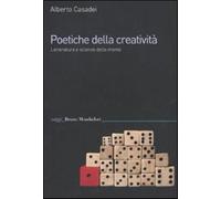 Poetiche della creatività. Letteratura e scienze della mente - Casadei Alberto