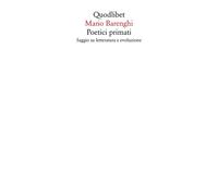 POETICI PRIMATI. SAGGIO SU LETTERATURA E EVOLUZIONE - Barenghi Mario - 2022