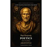 Poetics: Aristotle’s Classic Guide to Tragedy, Plot, Catharsis, and Literary Theory, Newly Translated from the Greek