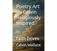 Poetry Art By Calvin Religiously Inspired: Faith Driven