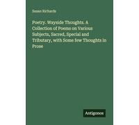 Poetry. Wayside Thoughts. A Collection of Poems on Various Subjects, Sacred, Special and Tributary, with Some few Thoughts in Prose