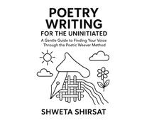 Poetry Writing for the Uninitiated | How to Write Poetry: A Gentle Guide to Finding Your Voice Through the Poetic Weaver Method