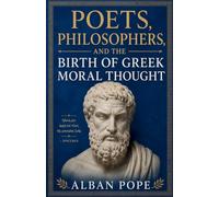 Poets, Philosophers, and the Birth of Greek Moral Thought