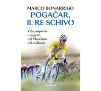 Pogačar, il re schivo. Vita, imprese e segreti del marziano del ciclismo