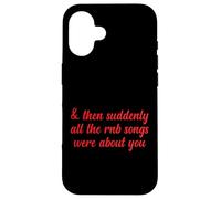 Poi improvvisamente tutte le canzoni RNB parlavano di te Love Romantic Custodia per iPhone 16