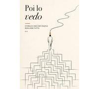 Poi lo vedo: Storia di uno che voleva risolvere tutto