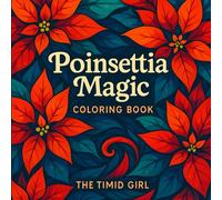 Poinsettia Magic: Stress Relief Floral Coloring Book for Adults Featuring Relaxing Flower Designs, Satisfying Patterns & Decorative Holiday Arrangements