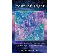 Point of Light: Remembrance, Reflection, and Inspiration Through Galactic Art and Poetry By Syren Wind