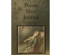 Pointe Shoe Journal: Sleeping Beauty Pointe Shoe Tracker for Dancers of All Levels