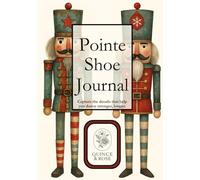 Pointe Shoe Journal: The Nutcracker Pointe Shoe Tracker for Dancers of All Levels