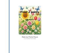 Points à Relier Fleurs - Livre d'Activités Floral: 100 Puzzles Dot to Dot - Jardin et Nature