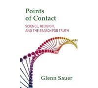 Points of Contact: Science, Religion, and the Search for Truth