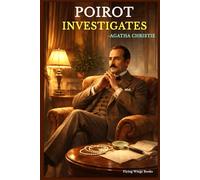 POIROT INVESTIGATES: The Ultimate Hercule Poirot Mystery Collection - Timeless British Crime Classics and Brilliant Whodunit Masterpieces by Agatha Christie