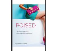 Poised: The Polished Woman: Mastering Modern Etiquette