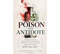 Poison and Antidote: Understanding Toxic Relationships, Breaking the Patterns, and Choosing What Comes Next.