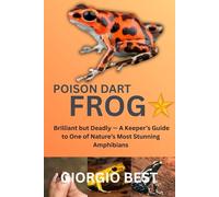 POISON DART FROG: Brilliant but Deadly - A Keeper’s Guide to One of Nature’s Most Stunning Amphibians