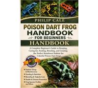 POISON DART FROG HANDBOOK FOR BEGINNERS: A Complete Beginner’s Guide to Keeping, Caring for, Feeding, Breeding, and Creating the Perfect Rainforest Habitat for Colorful Poison Dart Frogs.