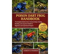 POISON DART FROG HANDBOOK: The Complete Guide to Care, Vivarium Setup, Feeding, Breeding, and Long-Term Health for Beginners and Experienced Keepers