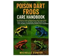 Poison Dart Frogs Care Handbook: Definitive Guide to Raising Poison Dart Frogs as Pets: Expert Tips for Care, Breeding, Feeding, Bioactive Terrariums, Handling & Maintaining Healthy Exotic Amphibians