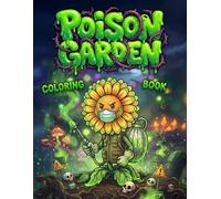 Poison Garden Coloring Book: Explore The Dark Side of Botany, Hilarious Cartoon Characters & Witty Educational Descriptions. Dark Cottagecore, Goth Flowers, Witchy Herbs & Horror Nature