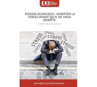 POISON SILENCIEUX : DOMPTER LE STRESS AVANT QU'IL NE VOUS DOMPTE: 8 clés pour reprendre le pouvoir