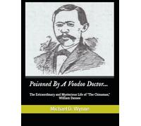 Poisoned By A Voodoo Doctor...: The Extraordinary and Mysterious Life of "The Chinaman," William Dansee
