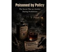 Poisoned by Policy: The Secret War on Alcohol During Prohibition