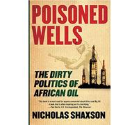 POISONED WELLS: The Dirty Politics of African Oil
