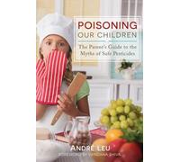 Poisoning Our Children: The Parent's Guide to the Myths of Safe Pesticides