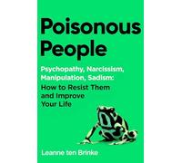 Poisonous people: Psychopathy, Narcissism, Manipulation, Sadism: How to Resist Them and Improve Your Life