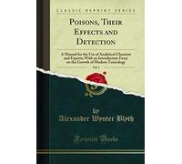 Poisons, Their Effects and Detection, Vol. 1: A Manual for the Use of Analytical Chemists and Experts; With an Introductory Essay on the Growth of Modern Toxicology (Classic Reprint)