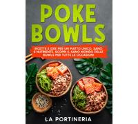 Poke Bowls: ricette e idee per un piatto unico, sano e nutriente. Scopri il sano mondo delle Bowls per tutte le occasioni
