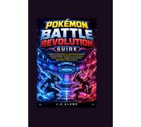 Pokémon Battle Revolution Guide: A Complete Beginner-to-Advanced Strategy for Mastering Pokétopia, Colosseums, Rental Teams, Competitive Tactics, and Hidden Game Secrets