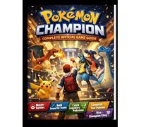 POKÉMON CHAMPION: COMPLETE OFFICIAL GAME GUIDE: The Ultimate Strategy Companion to Master Battles, Build Powerful Teams, and Rise to Champion Glory
