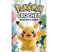 Pokémon Crochet Master’s Guide: 20 Cute Amigurumi Creatures with Step-by-Step Instructions