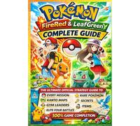 POKÉMON FIRERED AND LEAFGREEN COMPLETE GUIDE: The Ultimate Official Strategy Guide to Every Mission, Kanto Maps, Gym Leaders, Elite Four Battles, Rare Pokémon, Secrets, Items, and 100% Game Completion