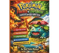 POKÉMON FIRERED AND LEAFGREEN: COMPLETE OFFICIAL GAME GUIDE: Expert Tips and Tricks, Proven Battle Strategies, In-Depth Kanto Maps, Fully Updated ... Walkthrough for Total Trainer Mastery