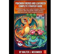 Pokémon FireRed and LeafGreen Complete Strategy Guide: Full Walkthrough, Gym Leader Strategies, Pokémon Locations, Best Team Builds, Hidden Secrets, Post-Game Guide, and 100% Completion Blueprint