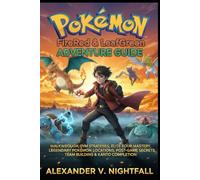 Pokémon FireRed & LeafGreen Adventure Guide: THE COMPLETE OFFICIAL GUIDE Walkthrough, Gym Strategies, Elite Four Mastery, Legendary Pokémon Locations, Post-Game Secrets.