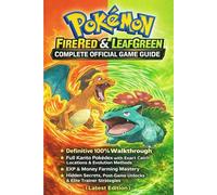 POKÉMON FIRERED & LEAFGREEN COMPLETE OFFICIAL GAME GUIDE: Definitive 100% Walkthrough, Full Kanto Pokédex with Exact Catch Locations & Evolution ... Post-Game Unlocks & Elite Trainer Strategies