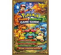 Pokémon FireRed & LeafGreen: Game Guide - Complete Walkthrough, Pokédex, Gym Leaders, Legendary Pokémon, Elite Four Strategies & Kanto Secrets