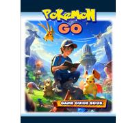 Pokémon GO Game Guide Book: Walkthrough,Tips and Tricks to Keep in Mind (New Updated)